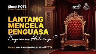 [POTS] Lantang Mencela Penguasa, Bagaimana Hukumnya? - Ustadz Yusuf Abu Ubaidah As-Sidawi حفظه الله