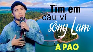 Tìm Em Câu Ví Sông Lam - A Páo - Dân ca xứ Nghệ say lòng người nghe