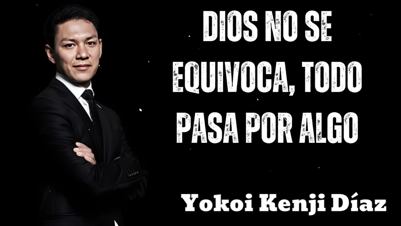 Dios NO Se Equivoca, TODO Pasa Por Algo- Yokoi Kenji 2025