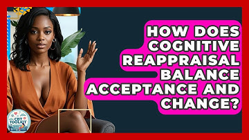 How Does Cognitive Reappraisal Balance Acceptance And Change? - CBT Toolkit