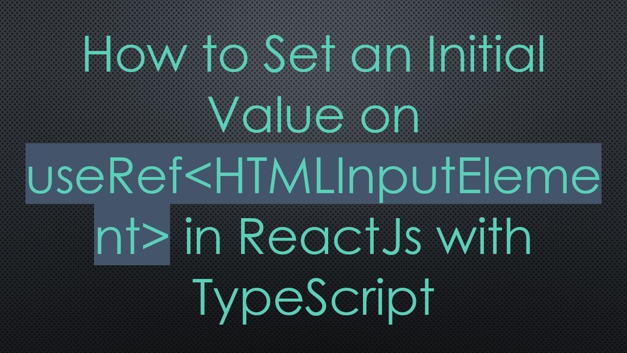 How to Set an Initial Value on useRef HTMLInputElement in ReactJs with ...
