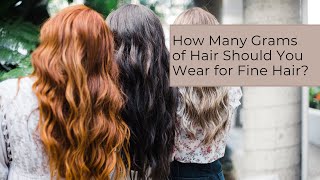 How many grams of hair extensions should you wear for fine hair.