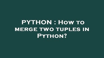 PYTHON : How to merge two tuples in Python?