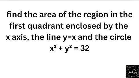 find the area of the region in the first quadrant enclosed by the x axis, the line y=x and the circl
