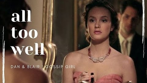 Dan & Blair | All Too Well | Gossip Girl