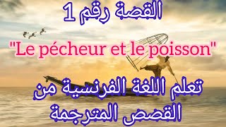 القصة 1: قصة الصياد و السمكة بالفرنسية و مترجمة للعربية