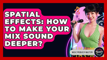 Spatial Effects: How To Make Your Mix Sound Deeper? - Music Producer Mastery