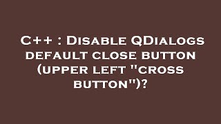 C++ : Disable QDialogs default close button (upper left "cross button")?