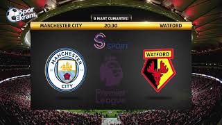09.03.2019 Manchester City-Watford Maçı Hangi Kanalda Saat Kaçta? S Sport Canlı İzle