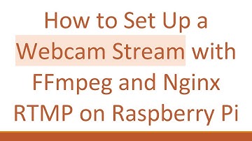 How to Set Up a Webcam Stream with FFmpeg and Nginx RTMP on Raspberry Pi