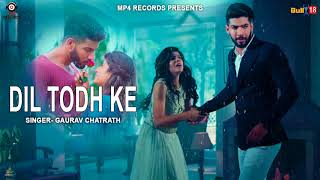 Dil Todh Ke (Full Song) | Gaurav Chatrath | New Punjabi Song 2018 | Mp4 Records