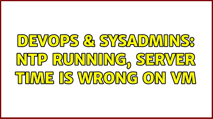 DevOps & SysAdmins: NTP running, server time is wrong on VM (2 Solutions!!)