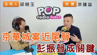 20240530《POP搶先爆》邱明玉專訪洪健益 談「京華城案近尾聲彭振聲成關鍵」