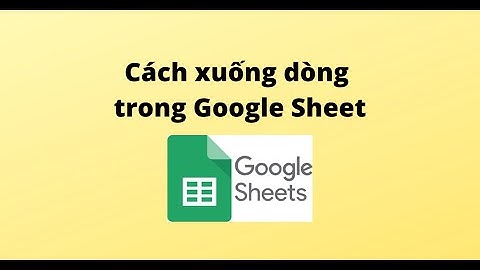 Cách xuống dòng trong Google Sheet