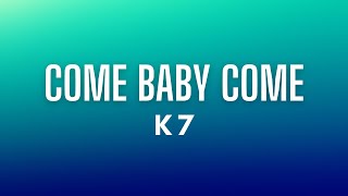 K7 - Come Baby Come  (Lyrics) Resimi