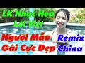 LK NHẠC HOA LỜI VIỆT REMIX - LIÊN KHÚC NHẠC SỐNG GÁI XINH HAY NHẤT HIỆN NAY | NHẠC TRẺ 8X9X CHON LỌC