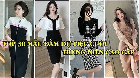 TOP 30 MẪU ĐẦM DỰ TIỆC CƯỚI TRUNG NIÊN CAO CẤP U30 U40 U50