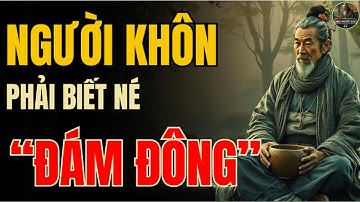 CỔ NHÂN DẠY - Người CÀNG KHÔN càng phải biết né tránh ĐÁM ĐÔNG, Tại sao? | Triết Lý Sống