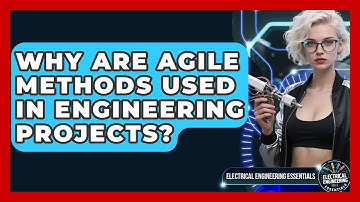 Why Are Agile Methods Used In Engineering Projects? - Electrical Engineering Essentials