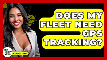Does My Fleet Need GPS Tracking? - Talking Tech Trends