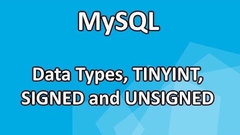 6. MySQL: Data Types, TINYINT, SIGNED and UNSIGNED