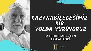 Kazanabileceğimiz Bir Yolda Yürüyoruz | M. Fethullah Gülen Hocaefendi