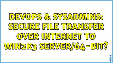 DevOps & SysAdmins: Secure file transfer over Internet to Win2k3 Server/64-bit?