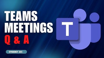 Q & A Inside Teams Meetings | Efficiency 365