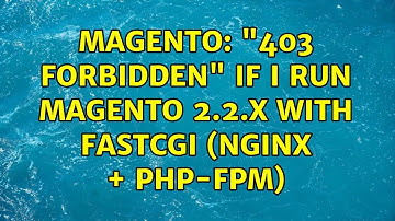 Magento: "403 Forbidden" if I run Magento 2.2.x with FastCGI (Nginx + PHP-FPM)