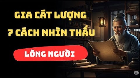 CỔ NHÂN DẠY: 7 CÁCH NHÌN THẤU LÒNG NGƯỜI CỦA GIA CÁT LƯỢNG | TRIẾT LÝ CAO NHÂN