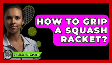 How To Grip A Squash Racket? - The Racket Xpert