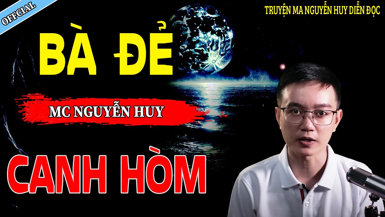 BÀ ĐẺ CANH HÒM - CÂU CHUYỆN KINH DỊ CÓ THẬT | NGUYỄN HUY