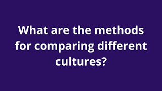 What are the methods for comparing different cultures?