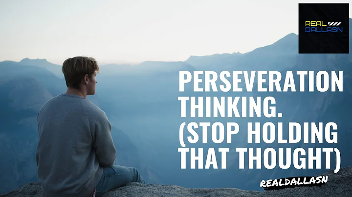 Perseveration Thinking (Stop Holding the Thought Process)