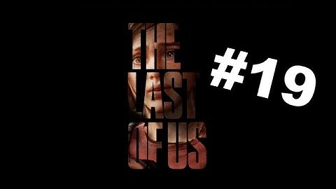 The Last of Us Remastered Gameplay Part 19 - Adventure?