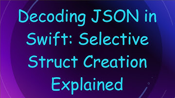 Decoding JSON in Swift: Selective Struct Creation Explained