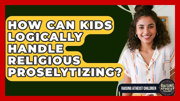 How Can Kids Logically Handle Religious Proselytizing? - Raising Atheist Children