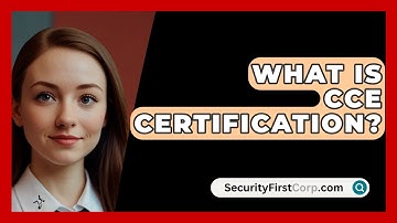 What Is CCE Certification? - SecurityFirstCorp.com