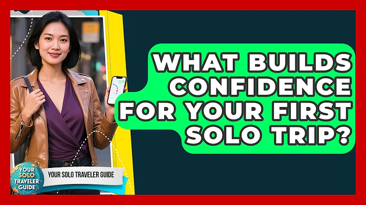 What Builds Confidence For Your First Solo Trip? - Your Solo Traveler Guide