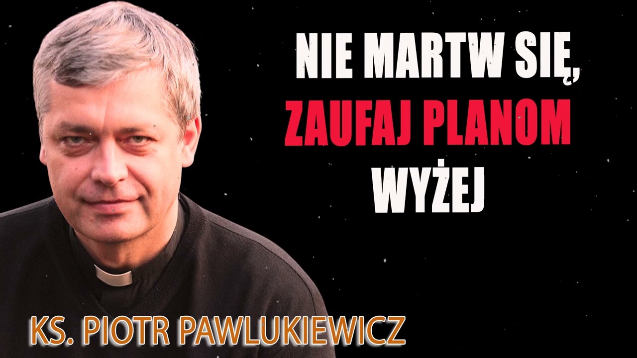Nie martw się, zaufaj planom wyżej Ks Piotr Pawlukiewicz #pawlukiewicz
