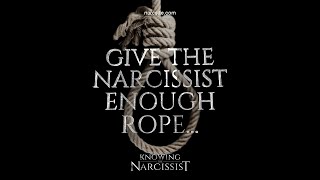 Give the Narcissist Enough Rope