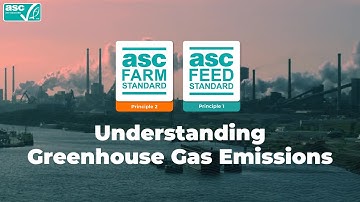 Understanding Greenhouse Gas Emissions  (ASC Farm and Feed Standards)