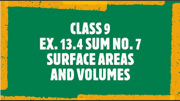CLASS 9 | EX. 13.4 SUM NO. 7 | SURFACE AREAS AND VOLUMES