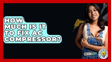 How Much Is It To Fix AC Compressor? - LearnToDIY360.com