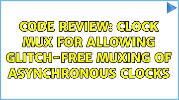 Code Review: Clock mux for allowing glitch-free muxing of asynchronous clocks