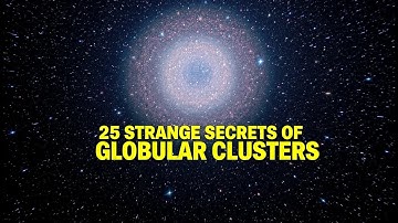 25 STRANGE Discoveries About Globular Clusters That Will Astonish You