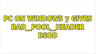 PC on Windows 7 gives BAD_POOL_HEADER BSOD