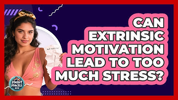 Can Extrinsic Motivation Lead To Too Much Stress? - Habit Hacks Hub