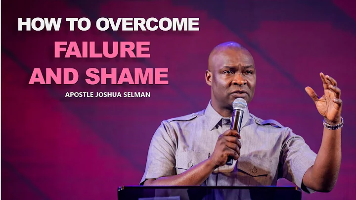 HOW TO OVERCOME FAILURE AND SHAME - APOSTLE JOSHUA SELMAN