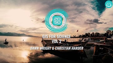 GIS For Science: Applying Mapping and Spatial Analysis - Dr. Dawn Wright and Mr. Christian Harder